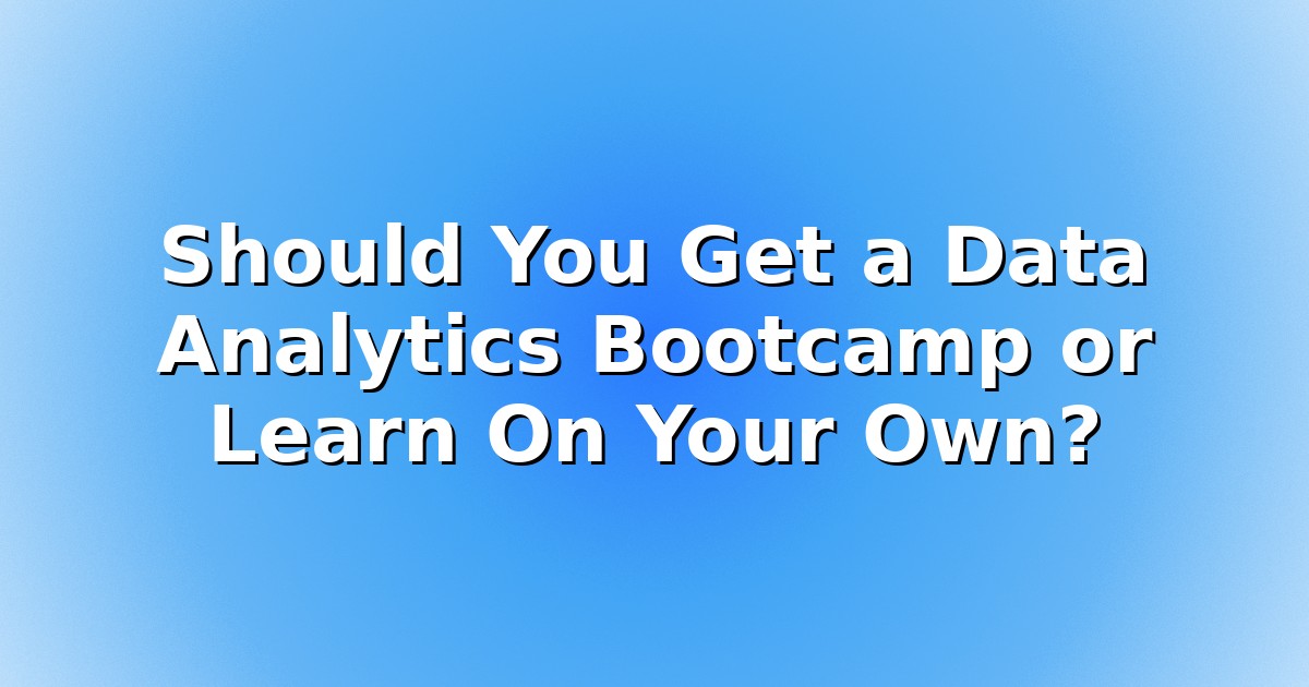 Header image for: Should You Get a Data Analytics Bootcamp or Learn On Your Own?